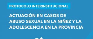 La provincia ejecuta y monitorea la aplicación del protocolo en casos de abuso sexual en la niñez y adolescencia